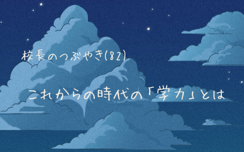 校長のつぶやき（82）これからの時代の「学力」とは